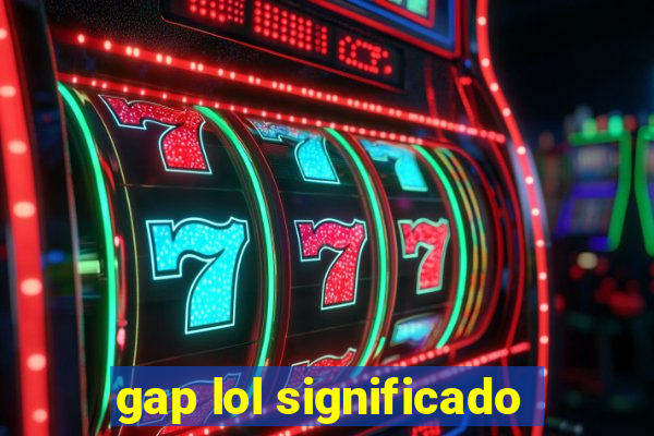 gap lol significado